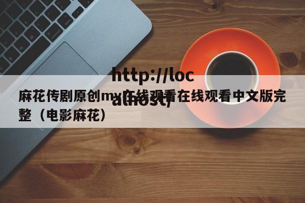 麻花传剧原创mv在线观看在线观看中文版完整(电影麻花)