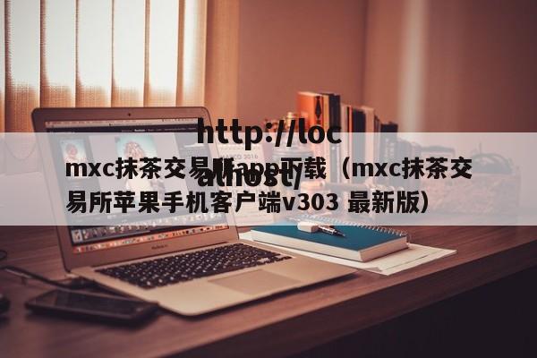 mxc抹茶交易所app下载(mxc抹茶交易所苹果手机客户端v303 最新版)