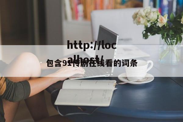 包含91传剧在线看的词条
