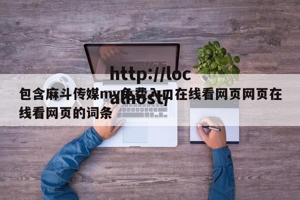 包含麻斗传媒mv免费入口在线看网页网页在线看网页的词条